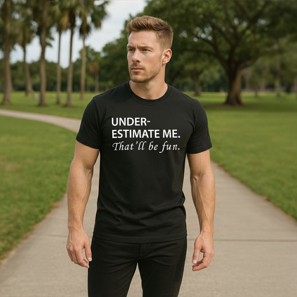 Underestimate me. That’ll be fun.