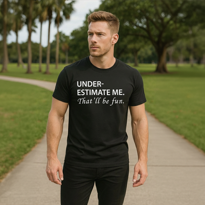 Underestimate me. That’ll be fun.